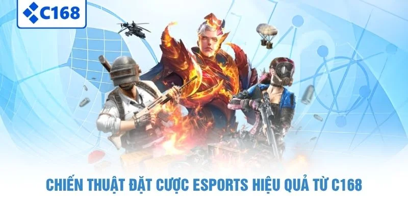 eSports C168 - Bí Quyết Cá Cược Nâng Cao Tỷ Lệ Thắng Lớn 2026 4 Chiến thuật đặt cược eSports hiệu quả từ C168